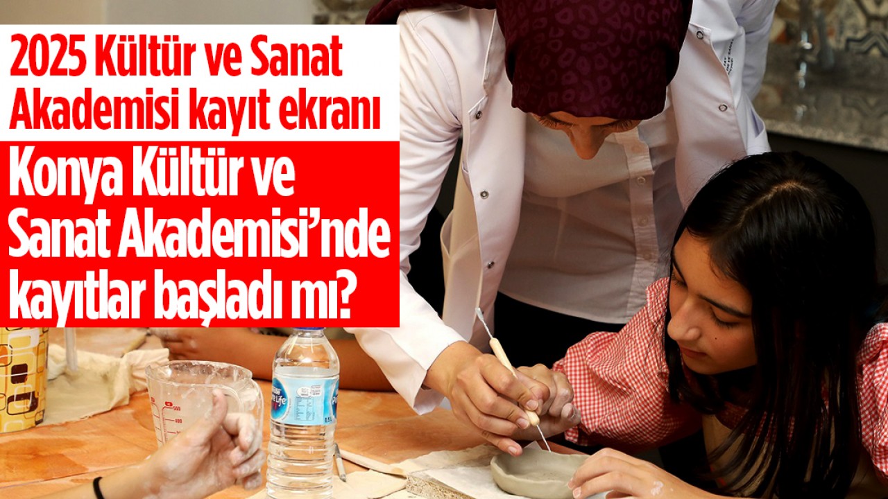 2025 Kültür ve Sanat Akademisi kayıt ekranı: Konya Kültür ve Sanat Akademisi’nde kayıtlar başladı mı?