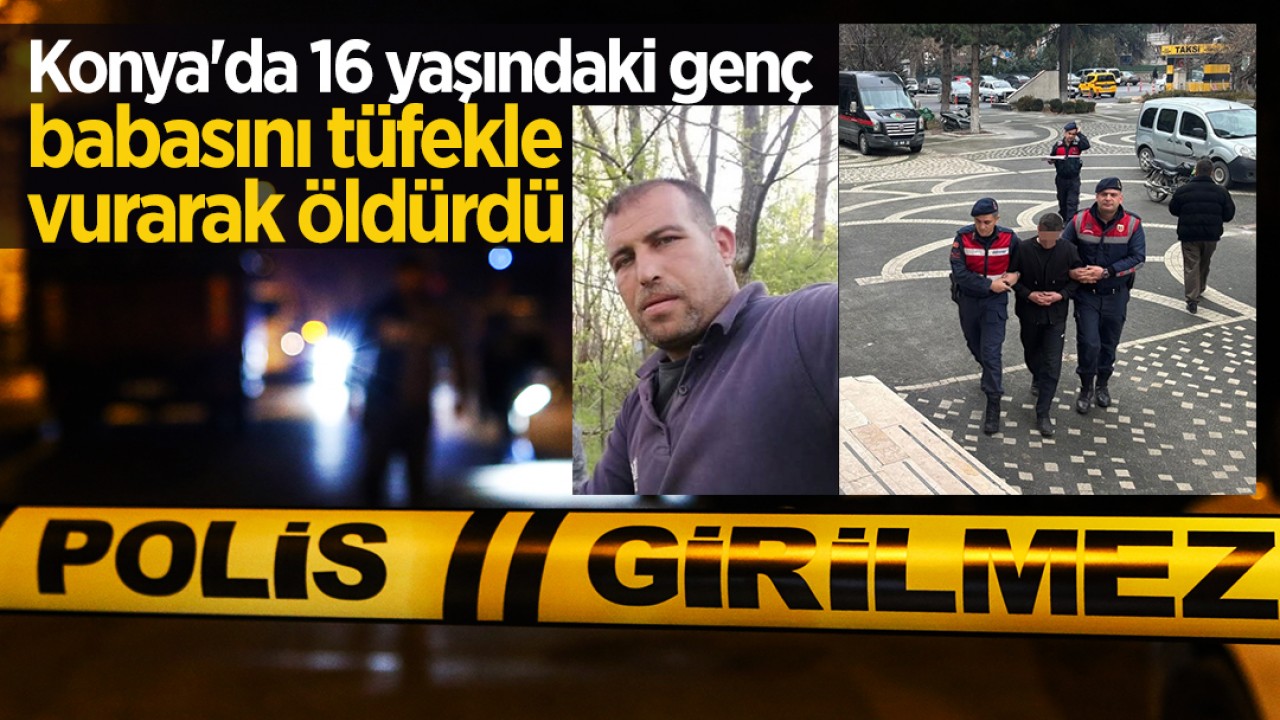 Konya'da 16 yaşındaki genç babasını tüfekle vurarak öldürdü