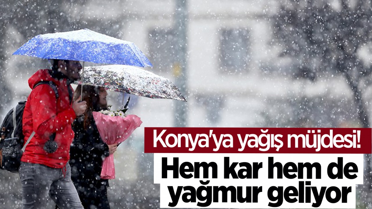 Konya'ya yağış müjdesi! Hem kar hem de yağmur geliyor