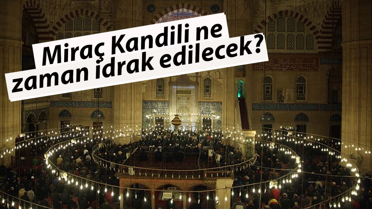 Miraç Kandili ne zaman idrak edilecek?