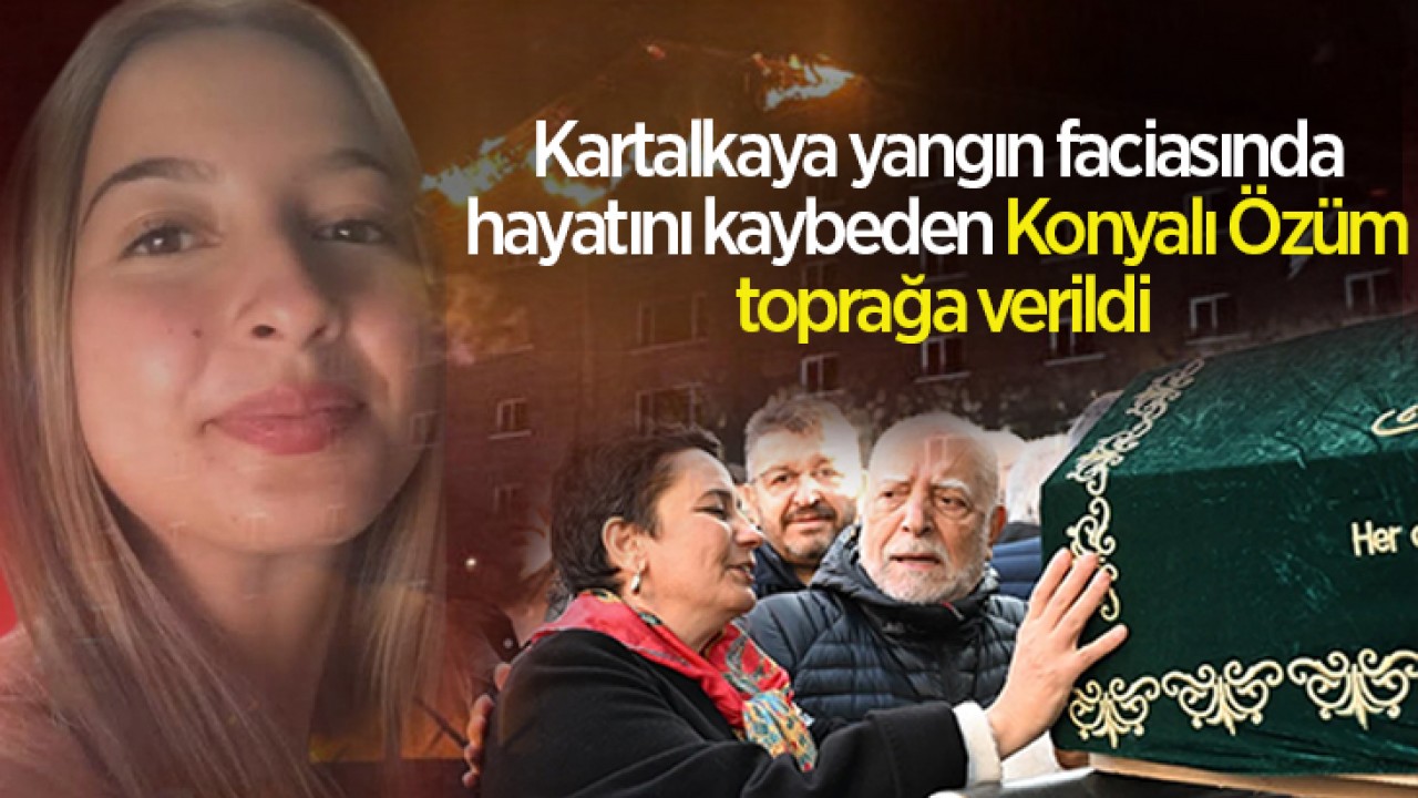 Kartalkaya yangın faciasında hayatını kaybeden Konyalı Özüm toprağa verildi