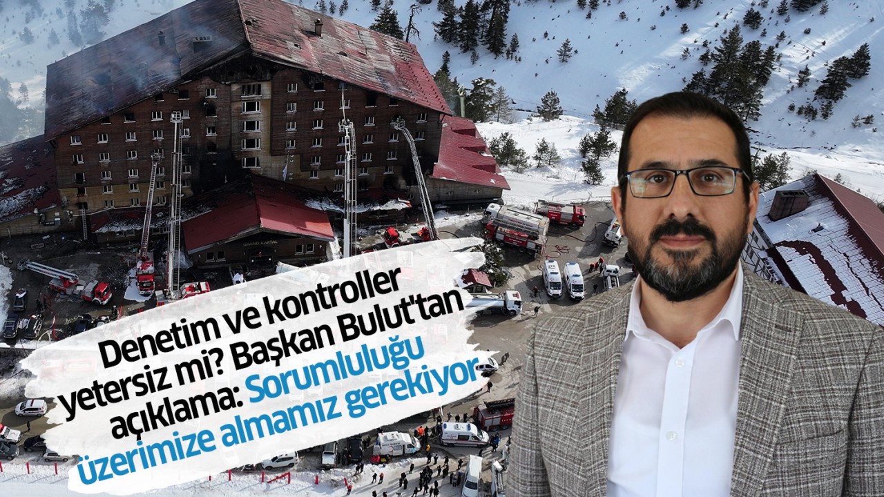 Denetim ve kontroller yetersiz mi? Başkan Bulut'tan açıklama: Sorumluluğu üzerimize almamız gerekiyor