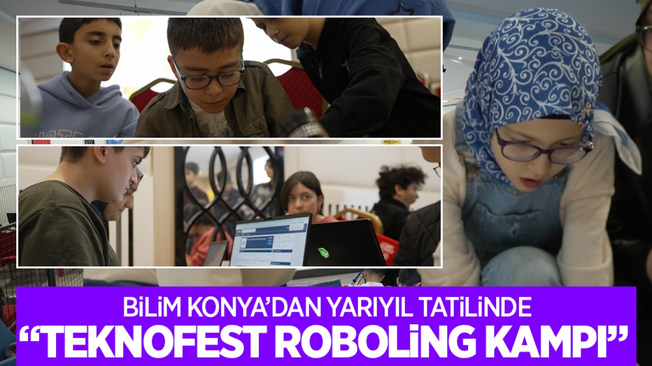 Bilim Konya'dan yarıyıl tatilinde "TEKNOFEST Robolig Kampı"