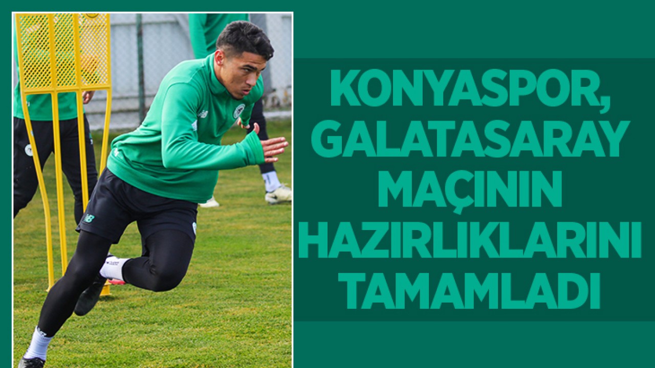 Konyaspor, Galatasaray maçının hazırlıklarını tamamladı