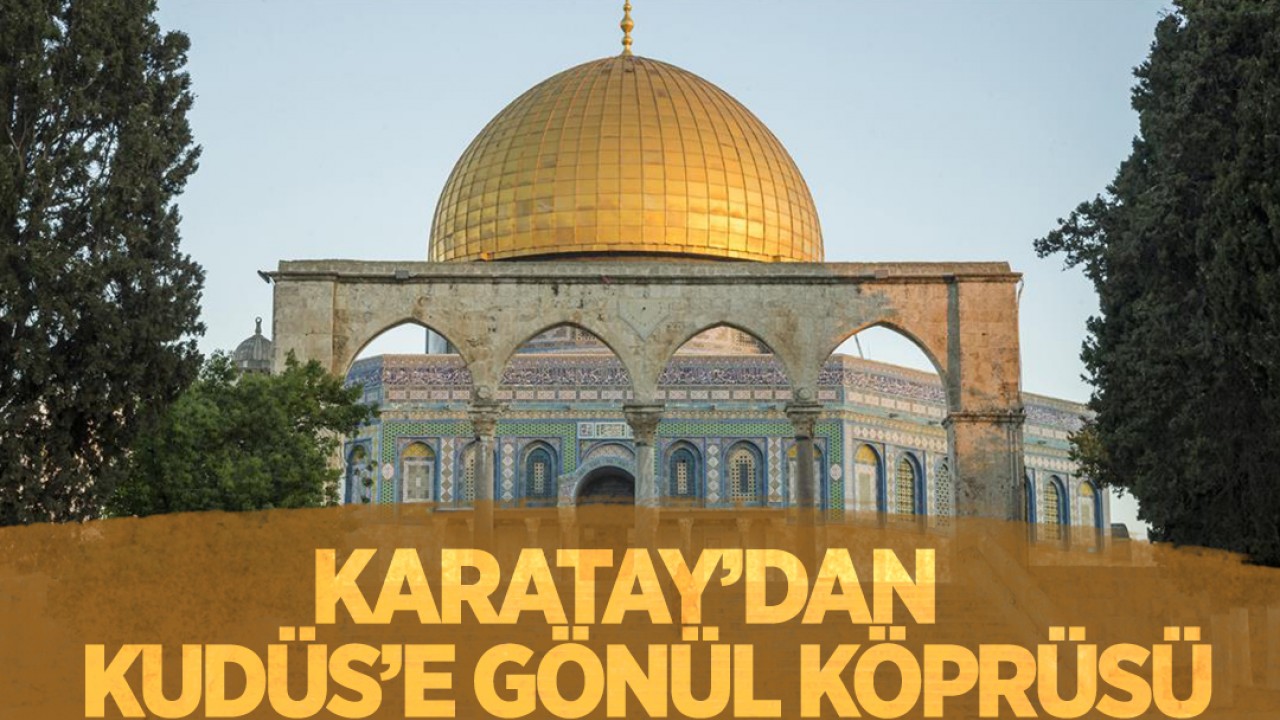 Karatay'dan Kudüs'e gönül köprüsü