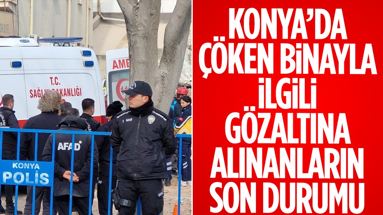 Konya'da çöken binayla ilgili gözaltına alınanların son durumu