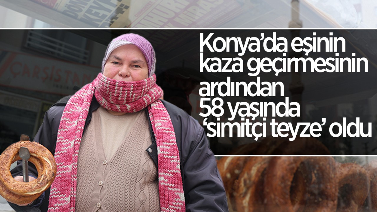 Konya'da eşinin kaza geçirmesinin ardından 58 yaşında 'simitçi teyze' oldu