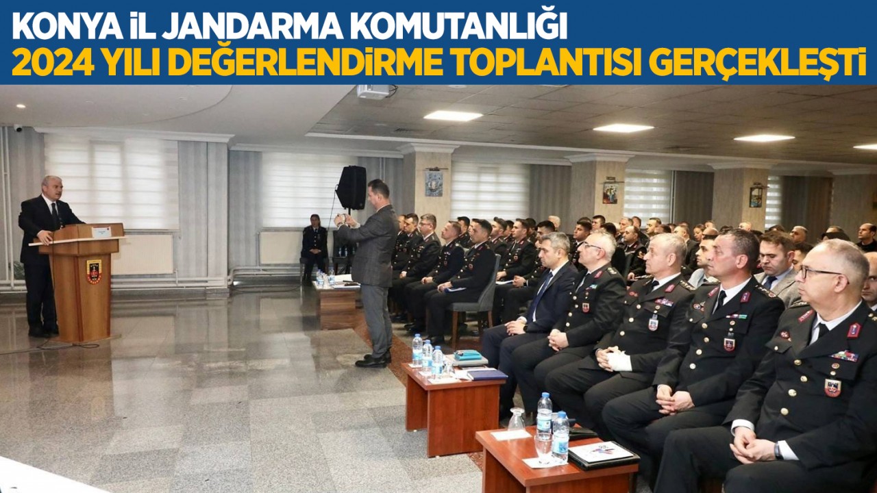 Konya İl Jandarma Komutanlığı 2024 yılı değerlendirme toplantısı gerçekleşti