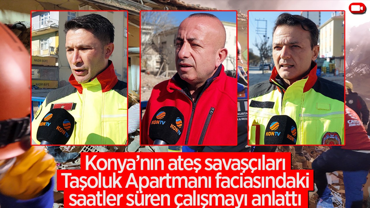 Konya'nın ateş savaşçıları Taşoluk Apartmanı faciasındaki saatler süren çalışmayı anlattı
