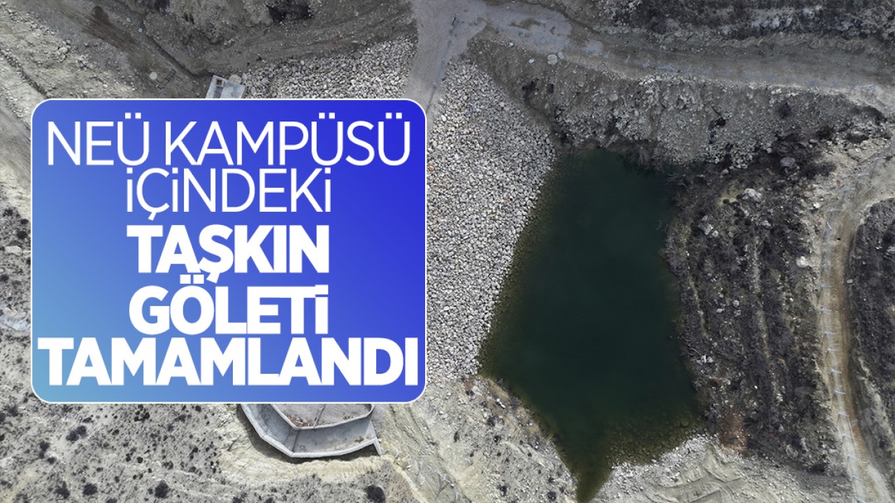 Konya Büyükşehir NEÜ Kampüsü içindeki Taşkın Göletini tamamladı