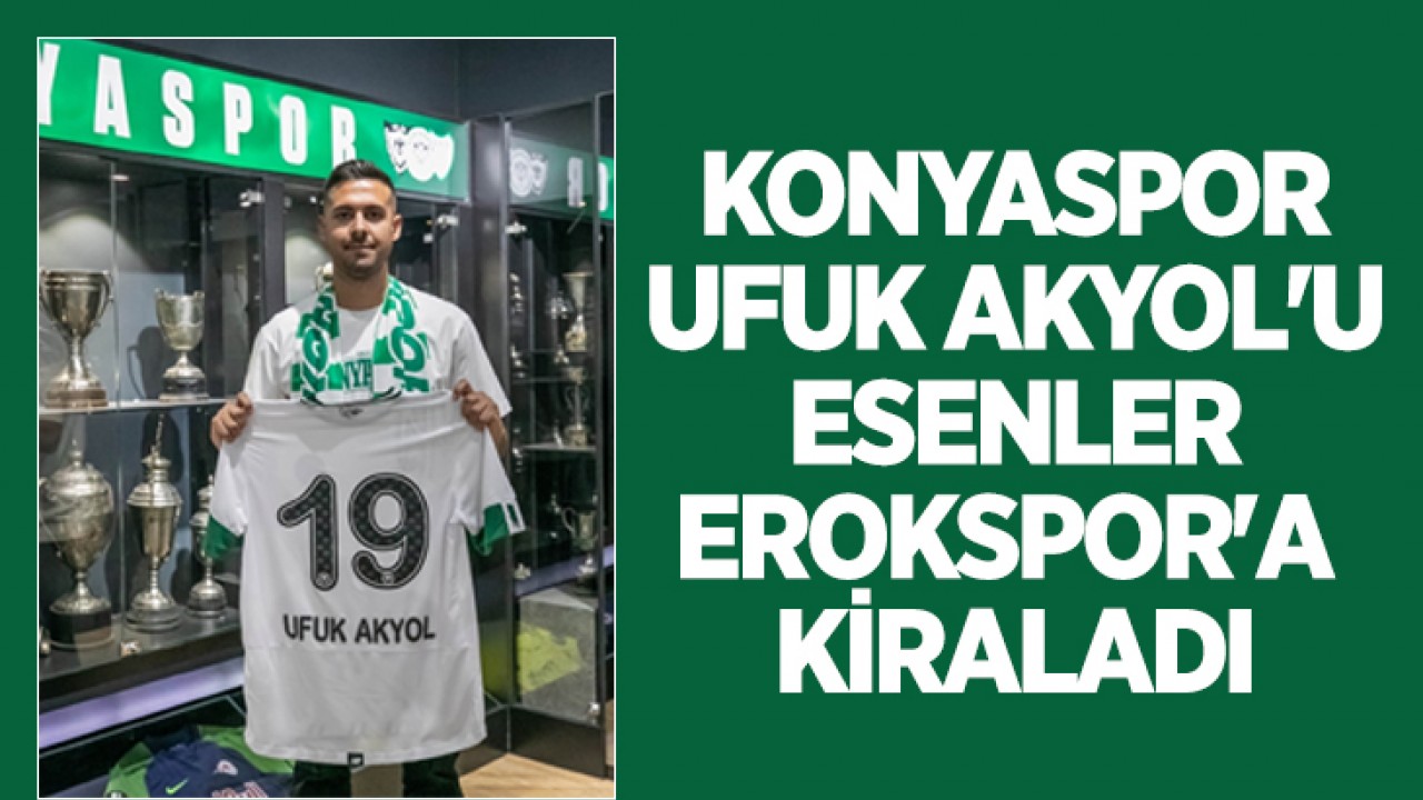 Konyaspor, Ufuk Akyol'u Esenler Erokspor'a Kiraladı