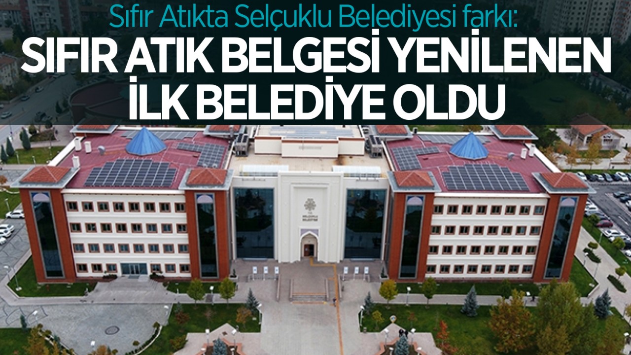 Sıfır Atıkta Selçuklu Belediyesi farkı: Sıfır Atık Belgesi yenilenen ilk belediye oldu