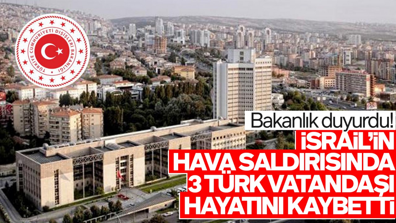 İsrail'in hava saldırısında 3 Türk vatandaşı hayatını kaybetti