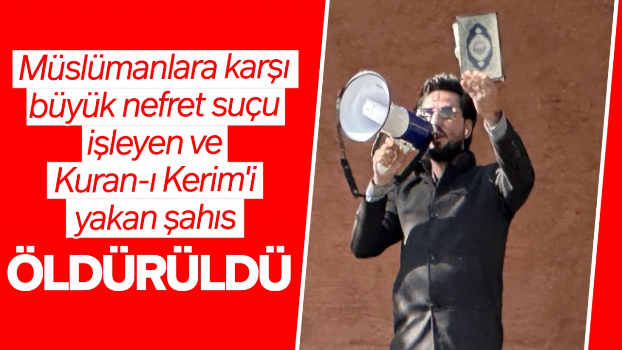 Müslümanlara karşı büyük nefret suçu işleyen ve Kuran-ı Kerim'i yakan şahıs öldürüldü