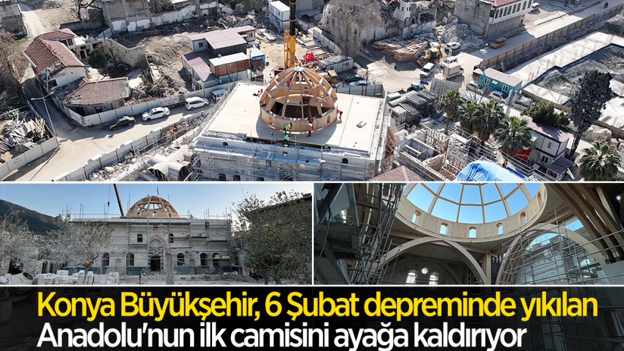 Konya Büyükşehir, 6 Şubat depreminde yıkılan Anadolu'nun ilk camisini ayağa kaldırıyor