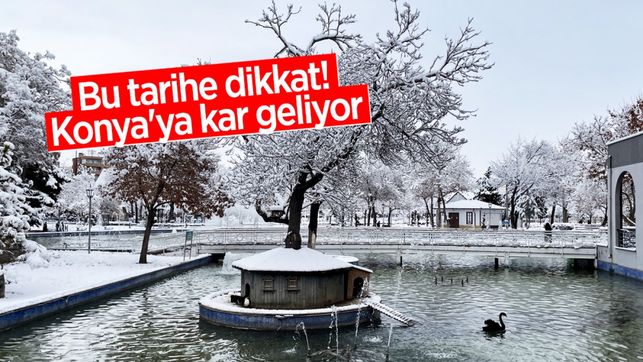 Bu tarihe dikkat! Konya'ya kar geliyor