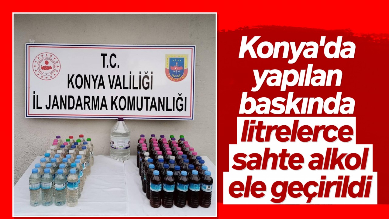 Konya'da yapılan baskında litrelerce sahte alkol ele geçirildi