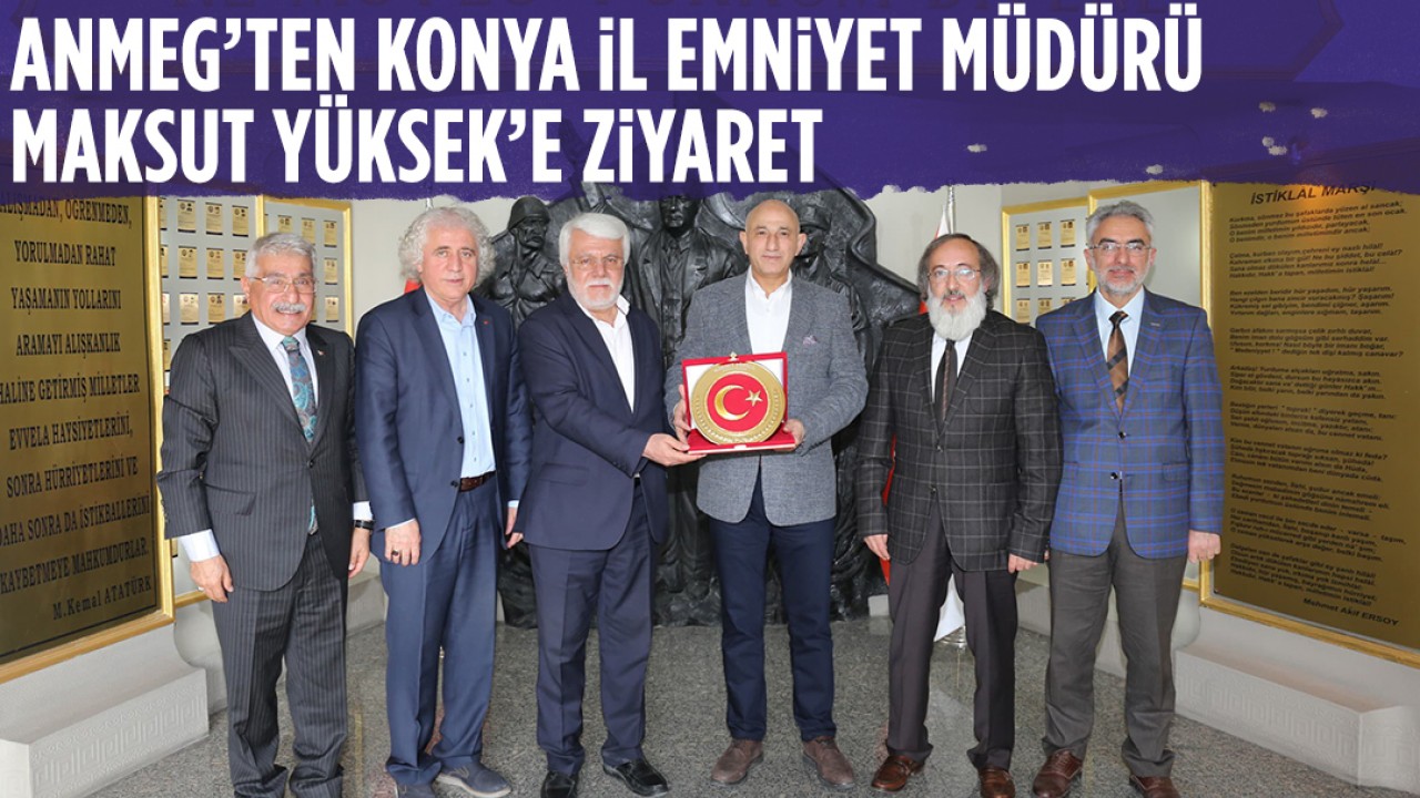 Anadolu Medya Grup Vakfı’ndan Konya İl Emniyet Müdürü Maksut Yüksek’e ziyaret