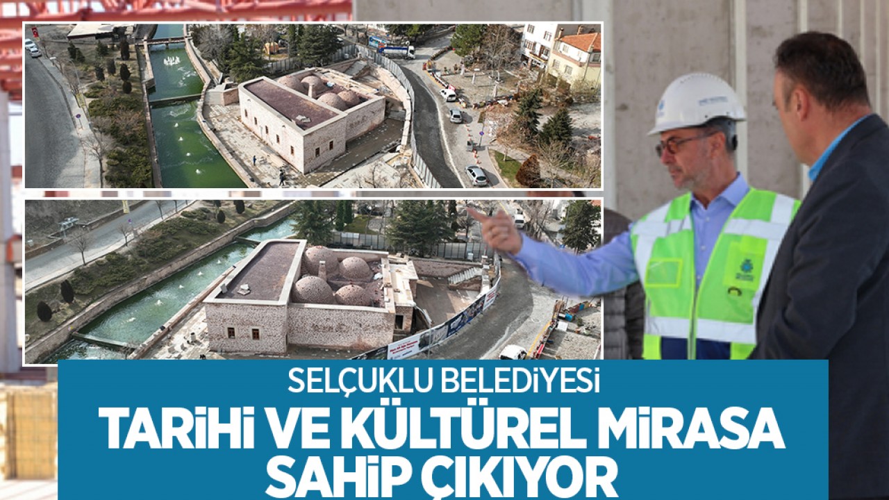 Selçuklu Belediyesi tarihi ve kültürel mirasa sahip çıkıyor