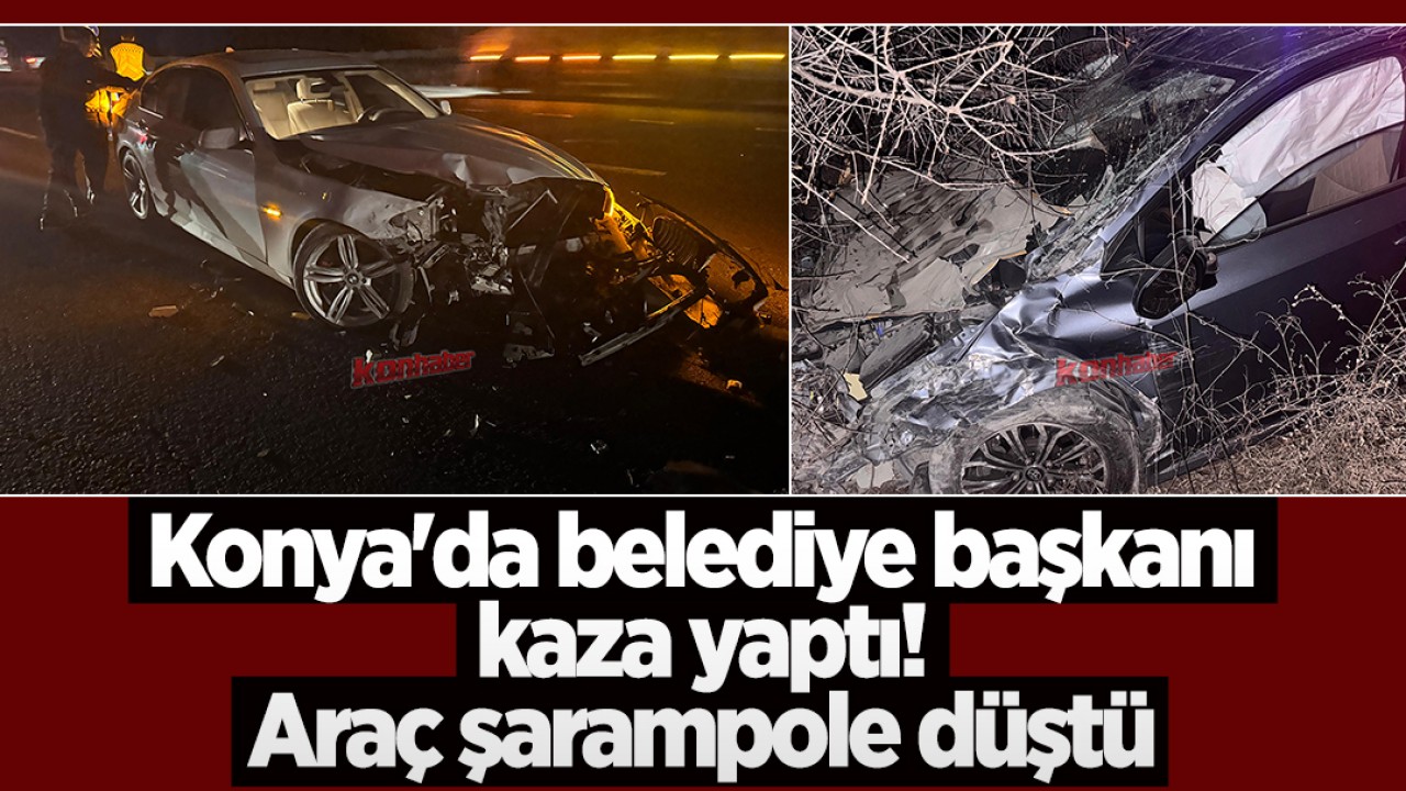 Konya'da belediye başkanı kaza yaptı! Araç şarampole düştü