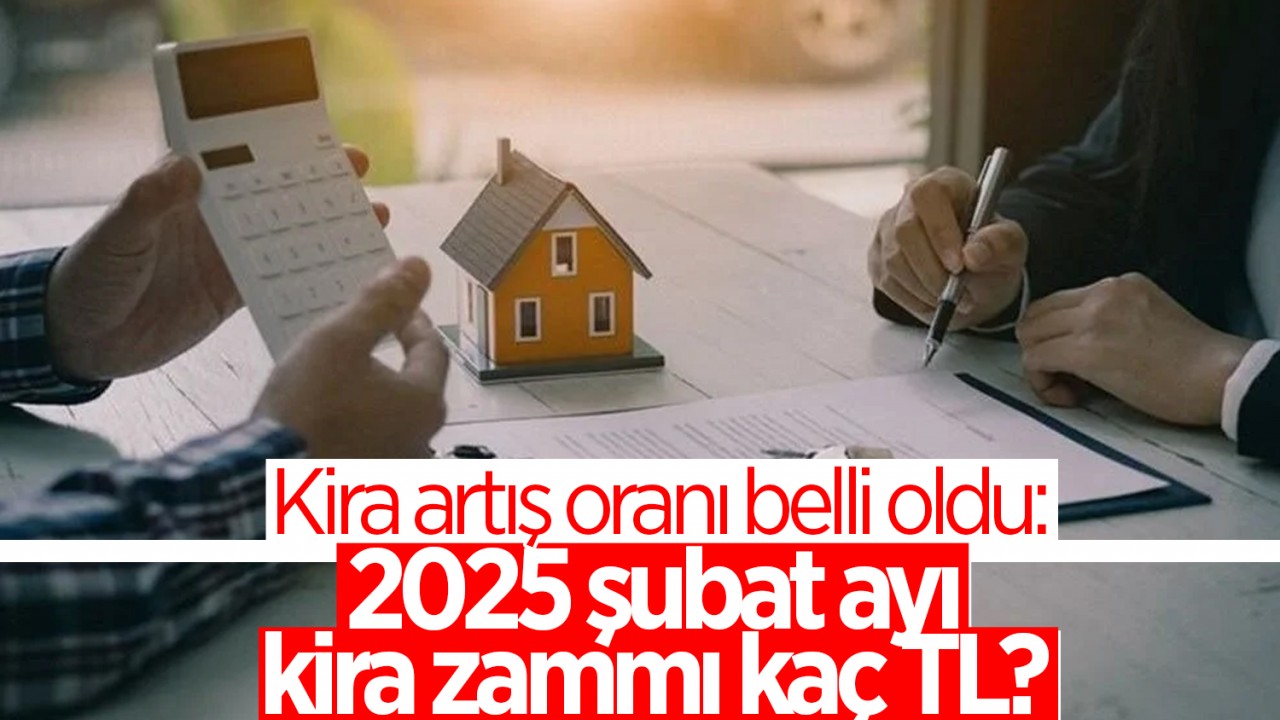 Kira artış oranı belli oldu: 2025 şubat ayı kira zammı kaç TL?