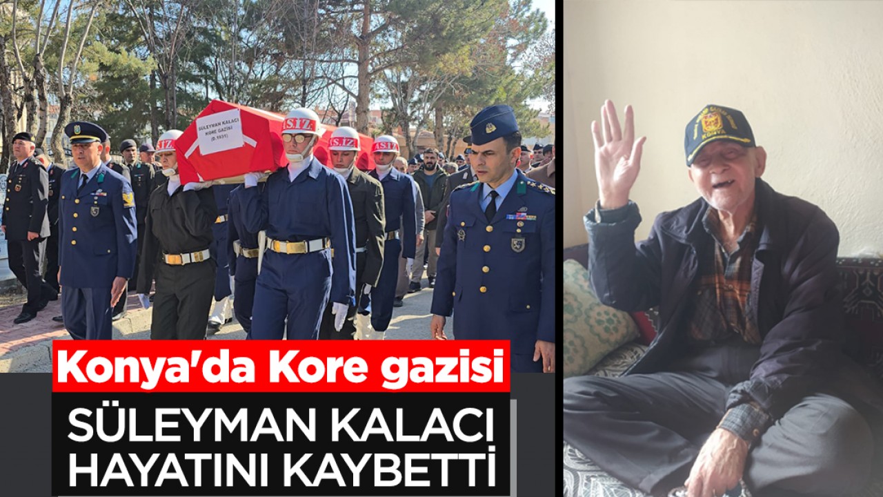 Konya'da Kore gazisi Süleyman Kalacı hayatını kaybetti