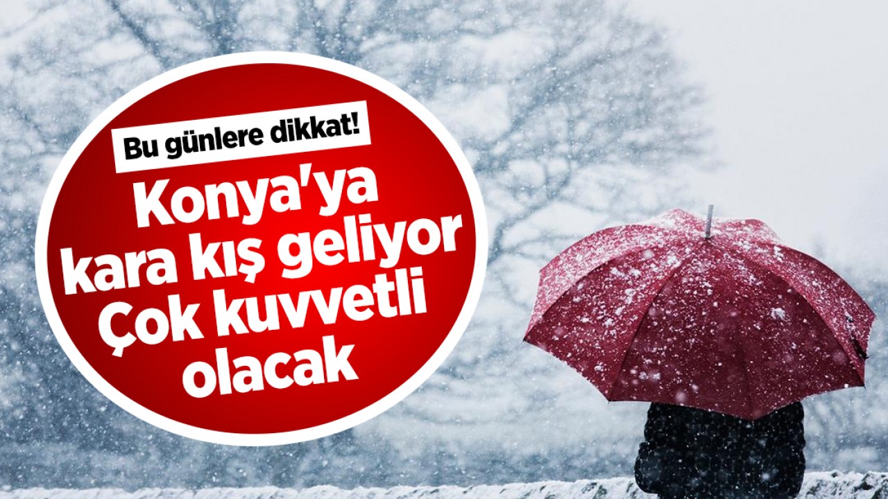 Konya'ya kara kış geliyor: Bu günlere dikkat! Çok kuvvetli olacak