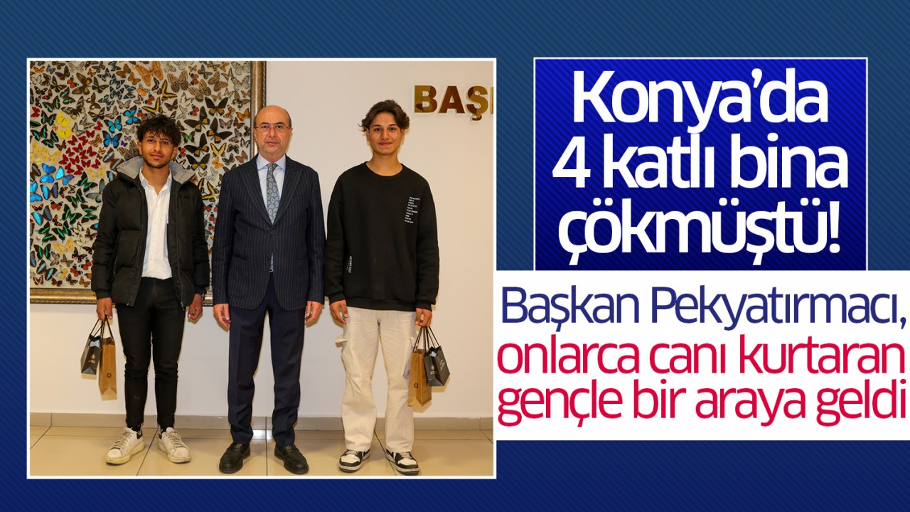 Konya’da 4 katlı bina çökmüştü! Başkan Pekyatırmacı, onlarca canı kurtaran gençle bir araya geldi