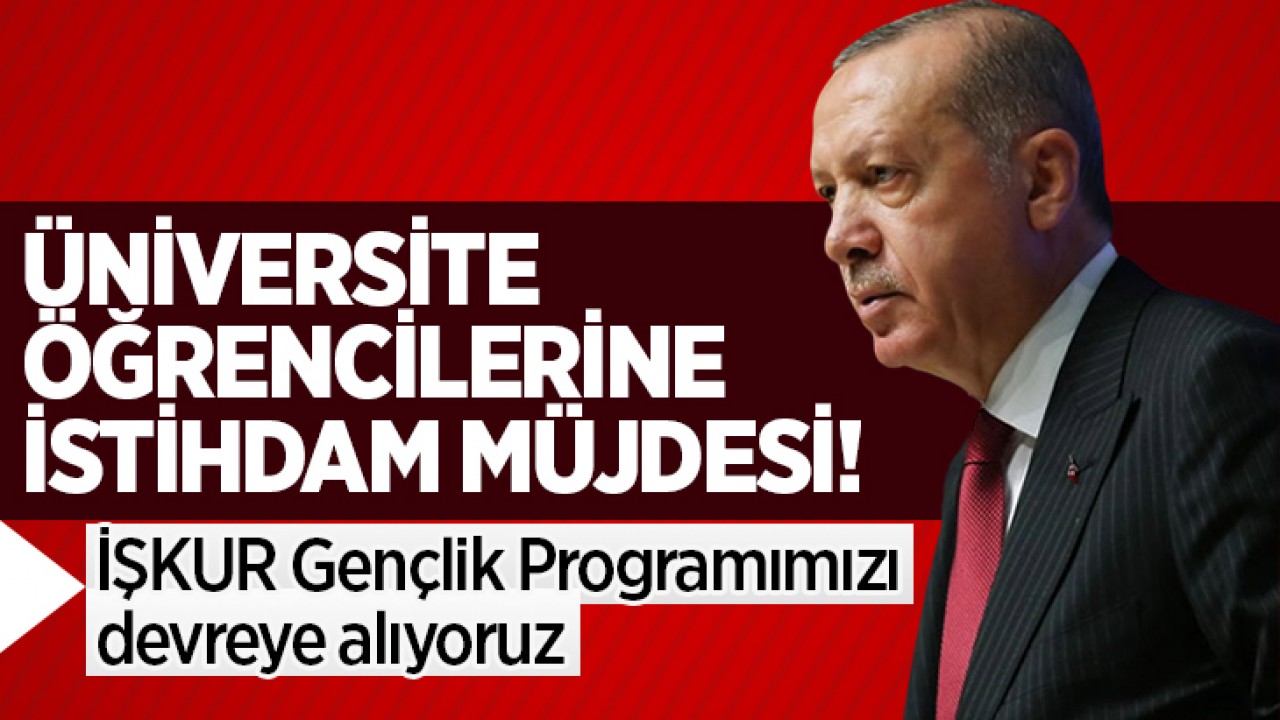Cumhurbaşkanı Erdoğan'dan üniversite öğrencilerine istihdam müjdesi! İŞKUR Gençlik Programımızı devreye alıyoruz