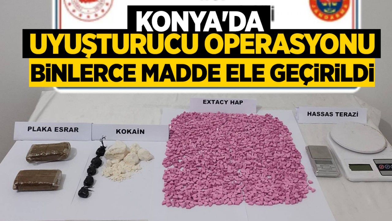 Konya'da uyuşturucu operasyonu: Binlerce madde ele geçirildi!