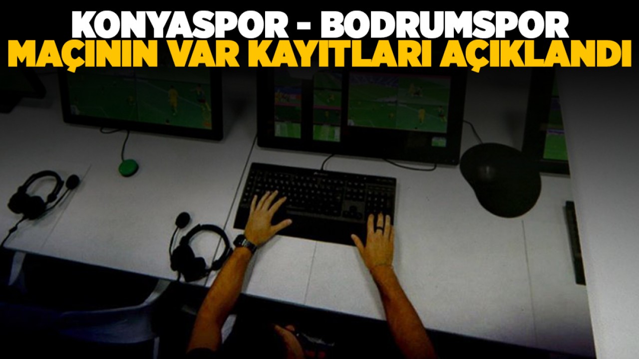Konyaspor - Bodrumspor maçının VAR kayıtları açıklandı