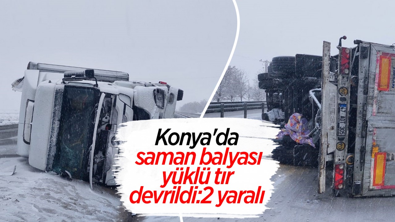 Konya'da saman balyası yüklü tır devrildi: 2 yaralı