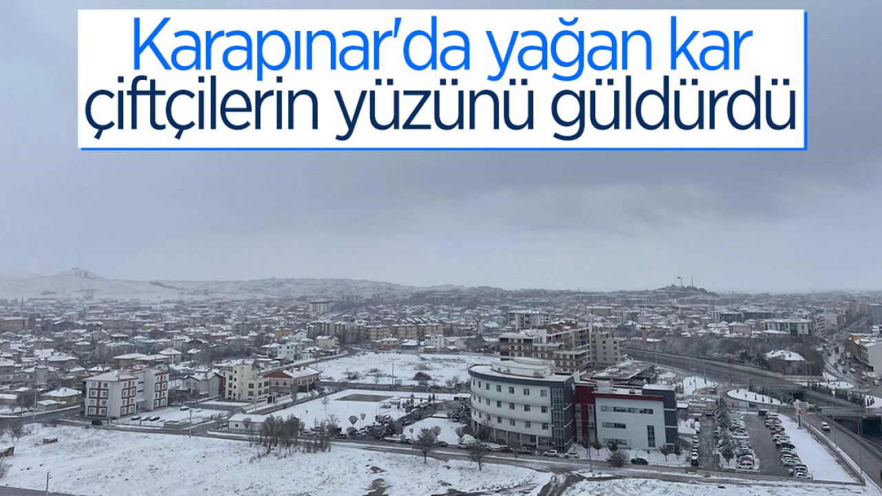 Karapınar'da yağan kar çiftçilerin yüzünü güldürdü