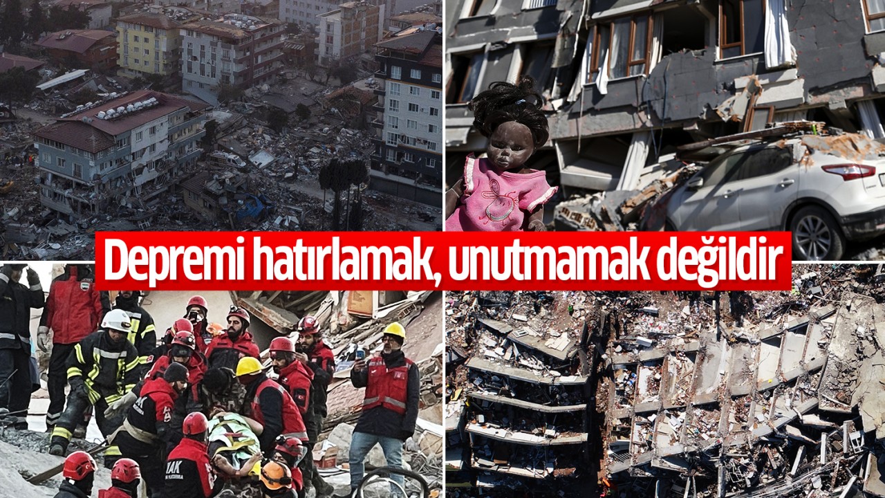 Depremi hatırlamak, unutmamak değildir
