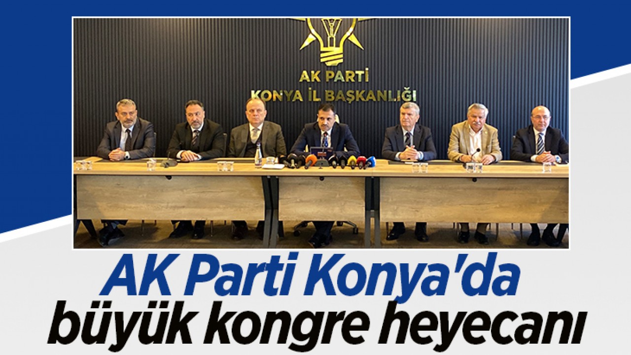 AK Parti Konya'da büyük kongre heyecanı