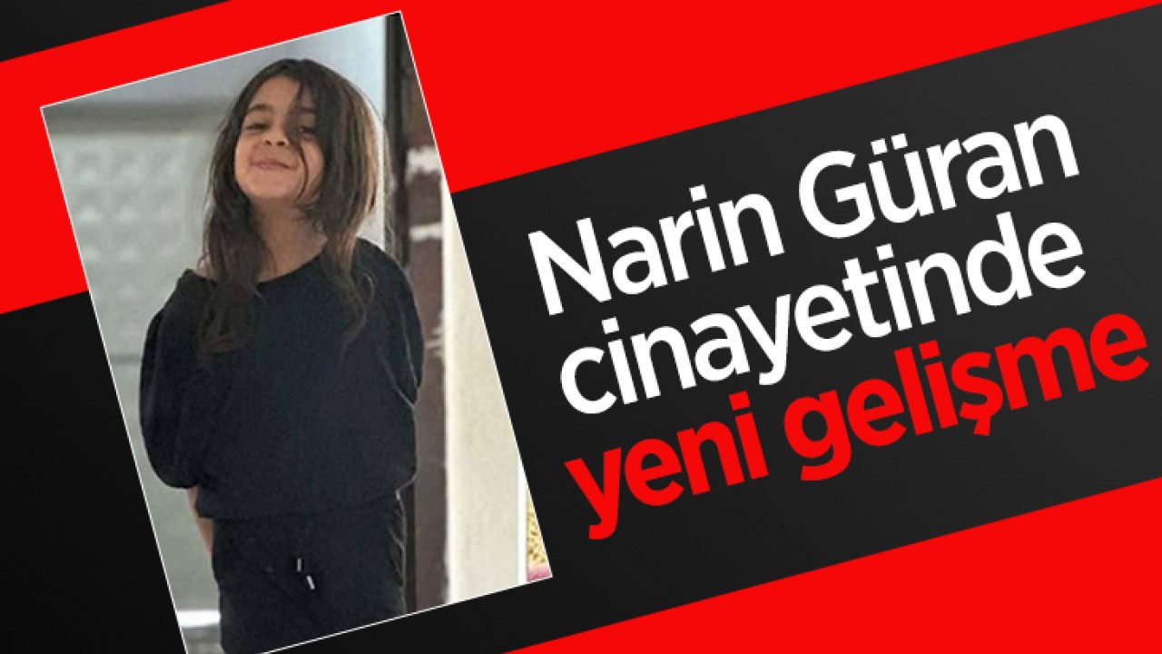Narin Güran cinayetinde yeni gelişme