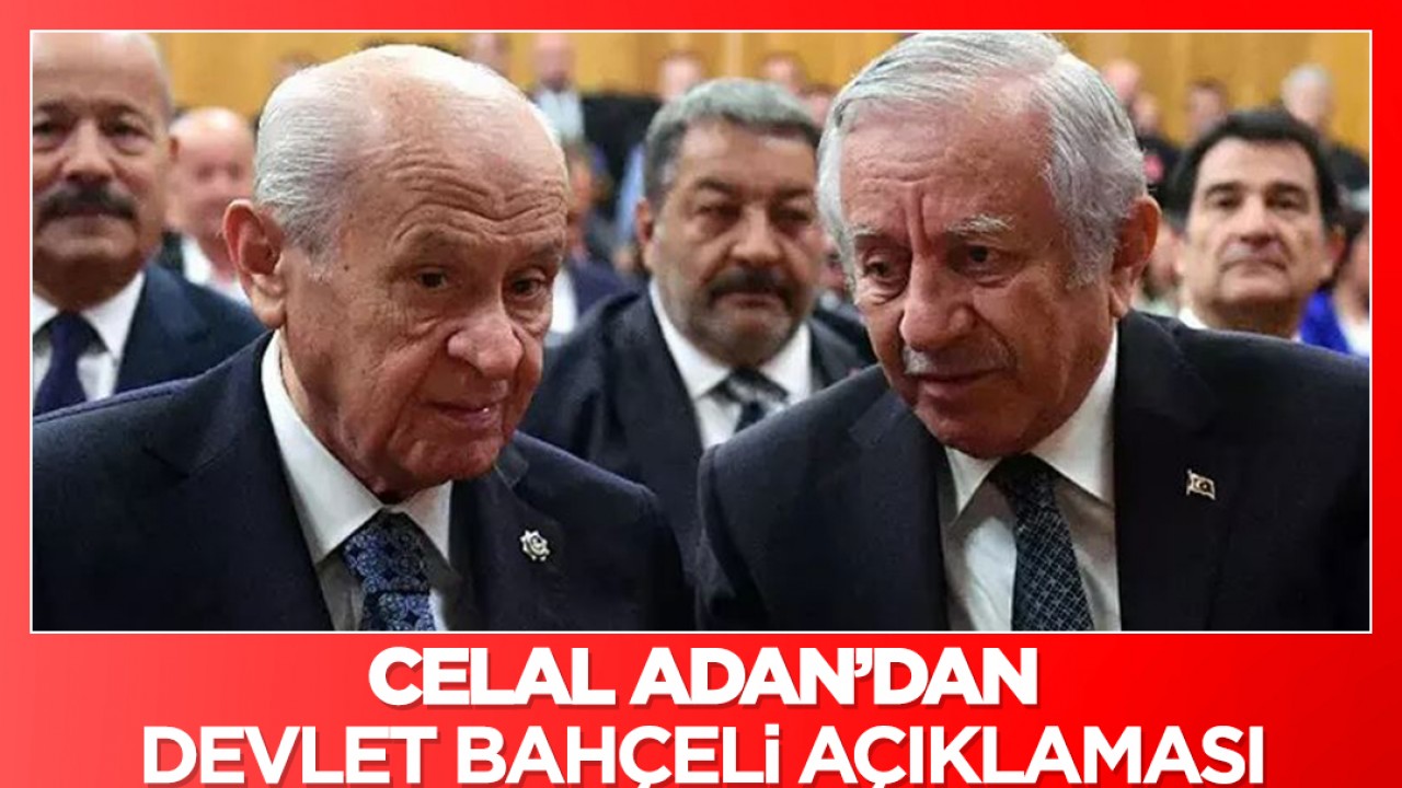 Celal Adan'dan Devlet Bahçeli açıklaması