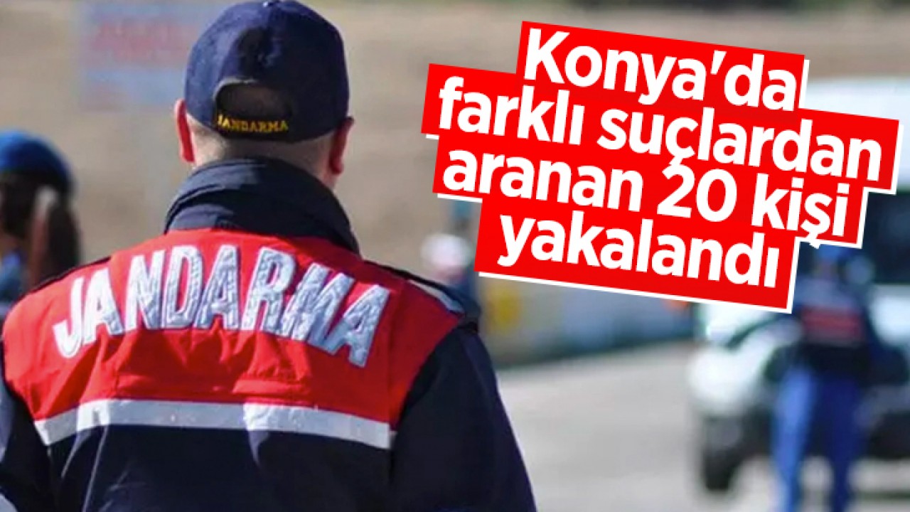 Konya'da farklı suçlardan aranan 20 kişi yakalandı