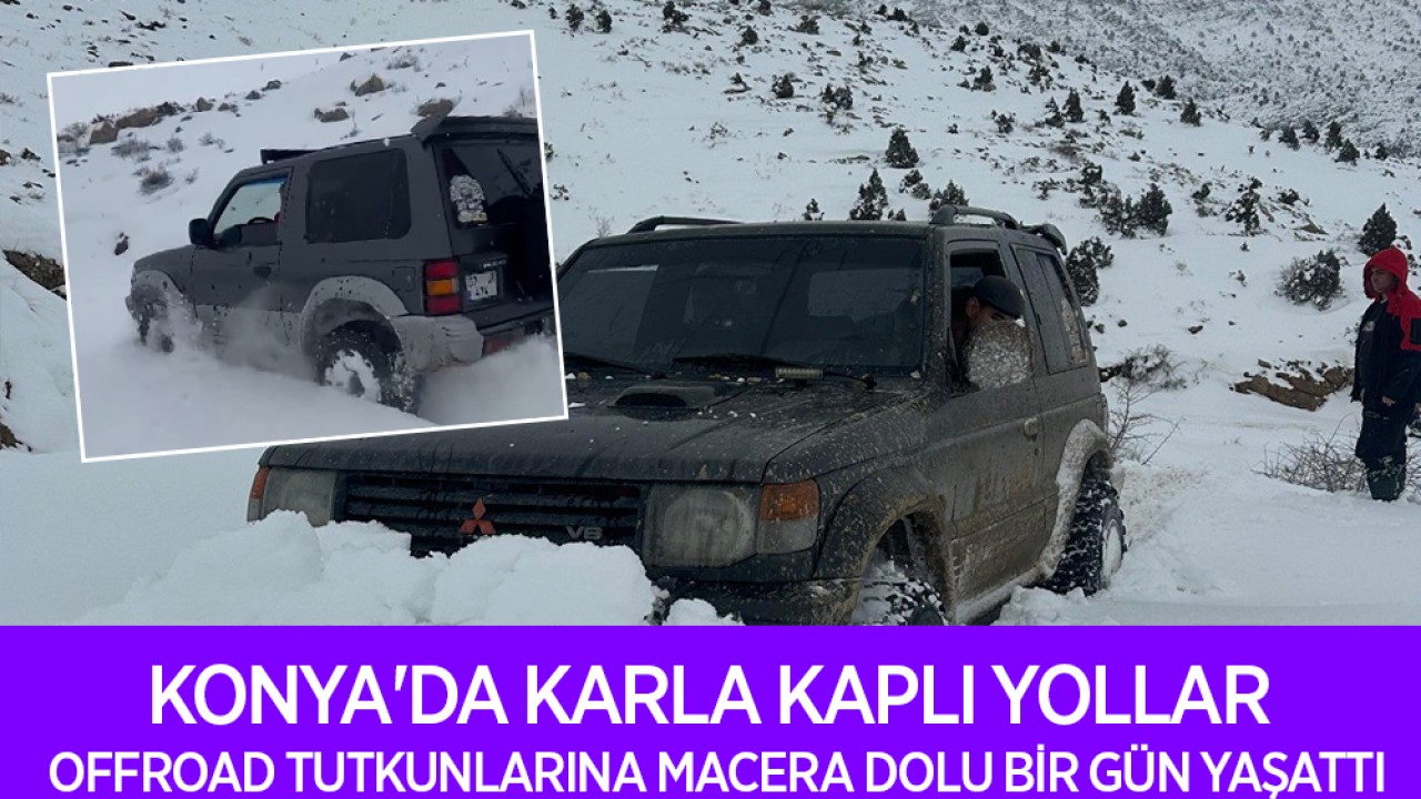Konya'da karla kaplı yollar offroad tutkunlarına macera dolu bir gün yaşattı