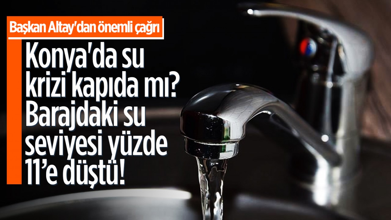 Konya'da su krizi kapıda mı? Barajdaki su seviyesi yüzde 11’e düştü! Başkan Altay'dan önemli çağrı
