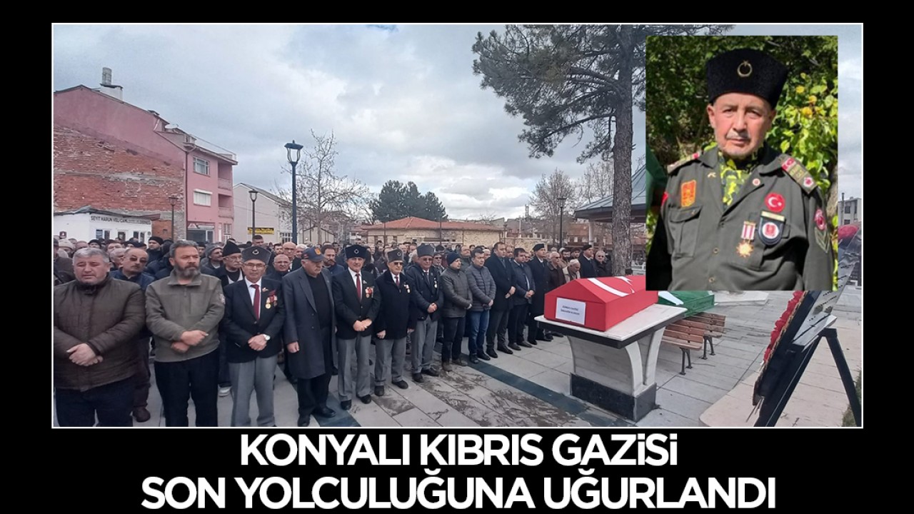 Konyalı Kıbrıs Gazisi son yolculuğuna uğurlandı