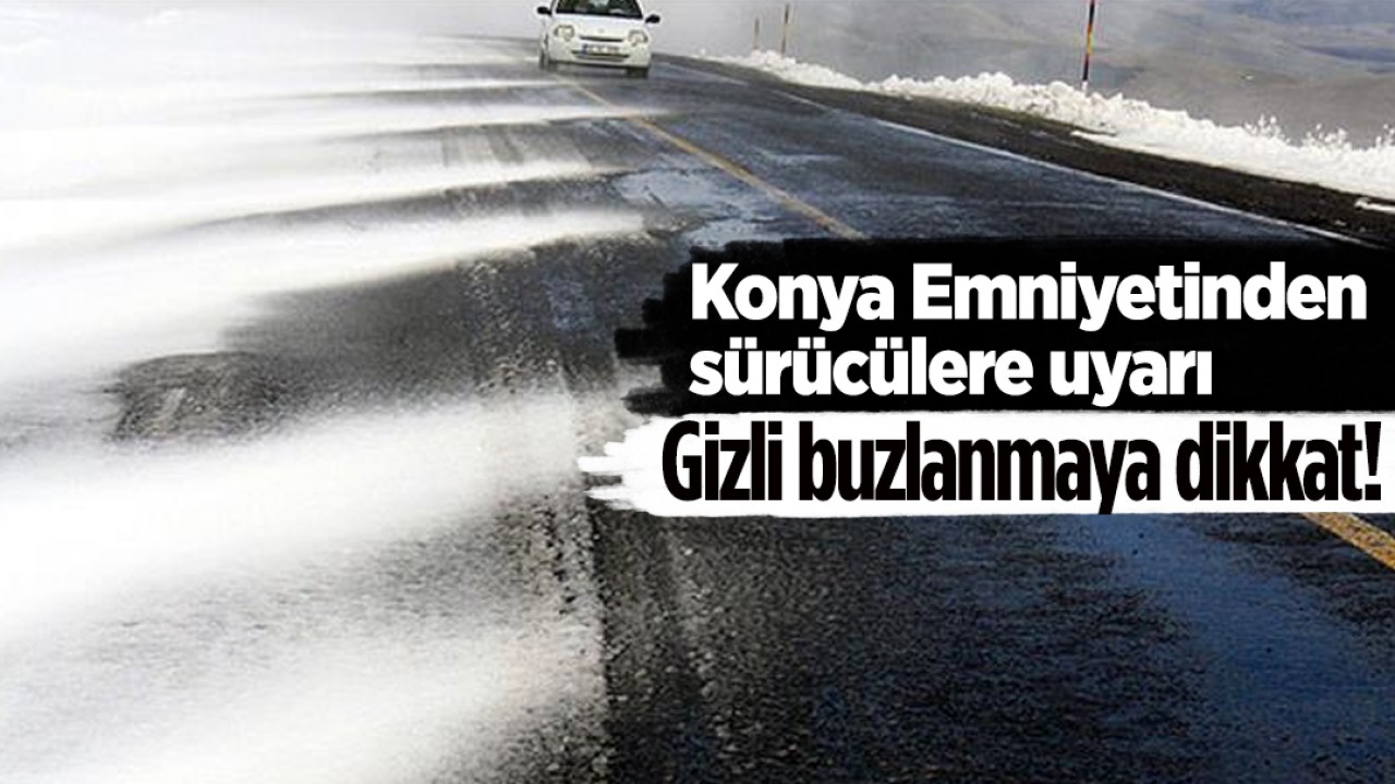 Konya Emniyetinden sürücülere uyarı: Gizli buzlanmaya dikkat!
