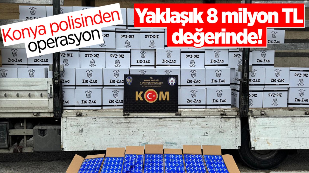 Yaklaşık 8 milyon TL değerinde! Konya polisinden operasyon