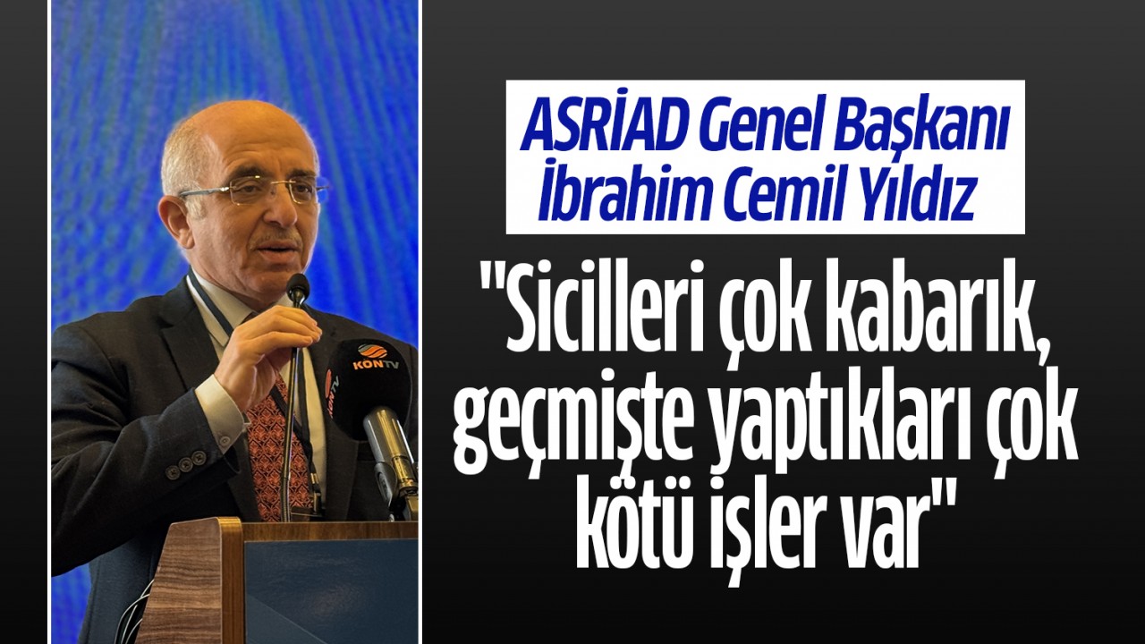 Konya'da ASRİAD Ekonomi Çalıştayı düzenlendi: "Sicilleri çok kabarık, geçmişte yaptıkları çok kötü işler var"