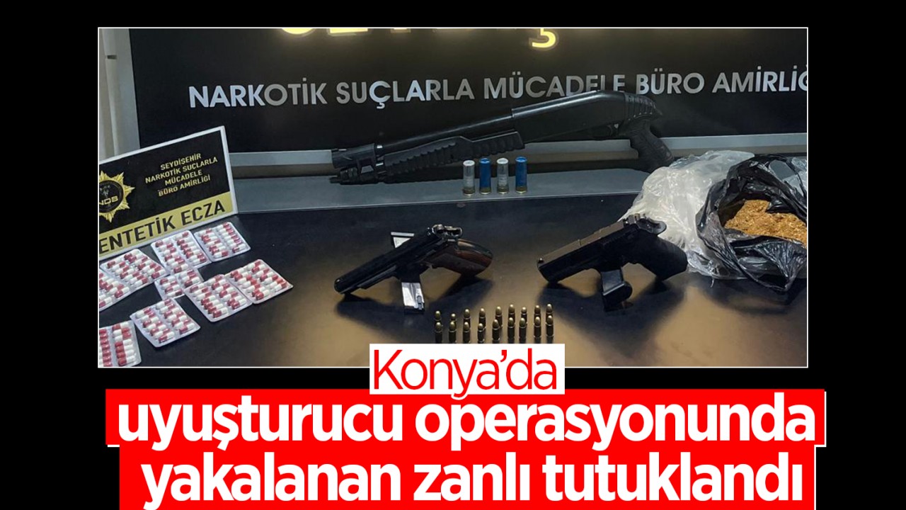 Konya'da uyuşturucu operasyonunda yakalanan zanlı tutuklandı