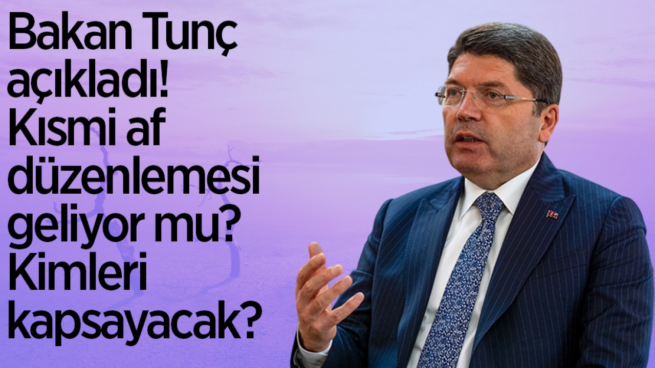 Bakan Tunç açıkladı! Kısmi af düzenlemesi geliyor mu? Kimleri kapsayacak?