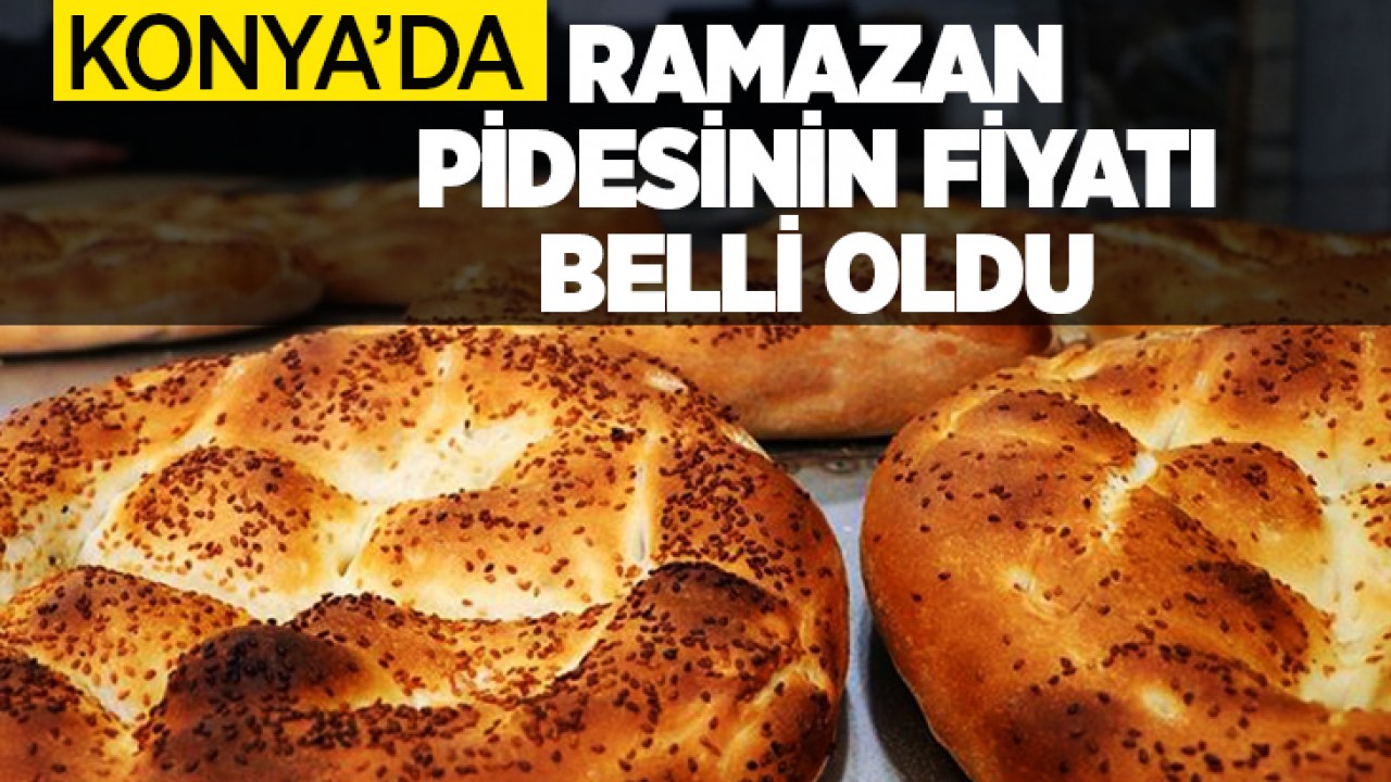 Konya’da Ramazan pidesinin fiyatı belli oldu! Ramazan pidesi kaç TL'den satılacak?