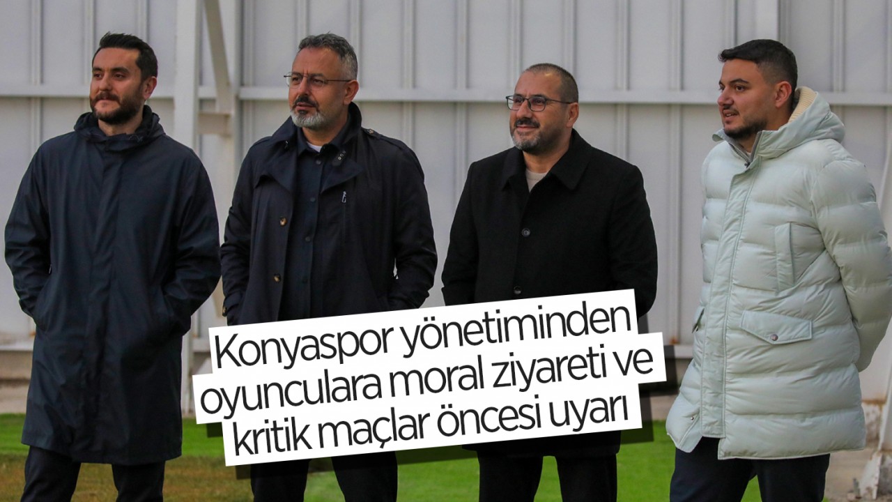 Konyaspor yönetiminden oyunculara moral ziyareti ve kritik maçlar öncesi uyarı