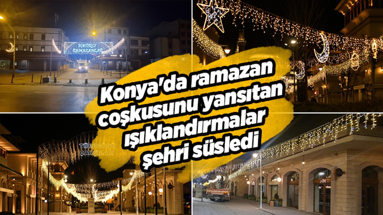 Konya'da ramazan coşkusunu yansıtan ışıklandırmalar şehri süsledi