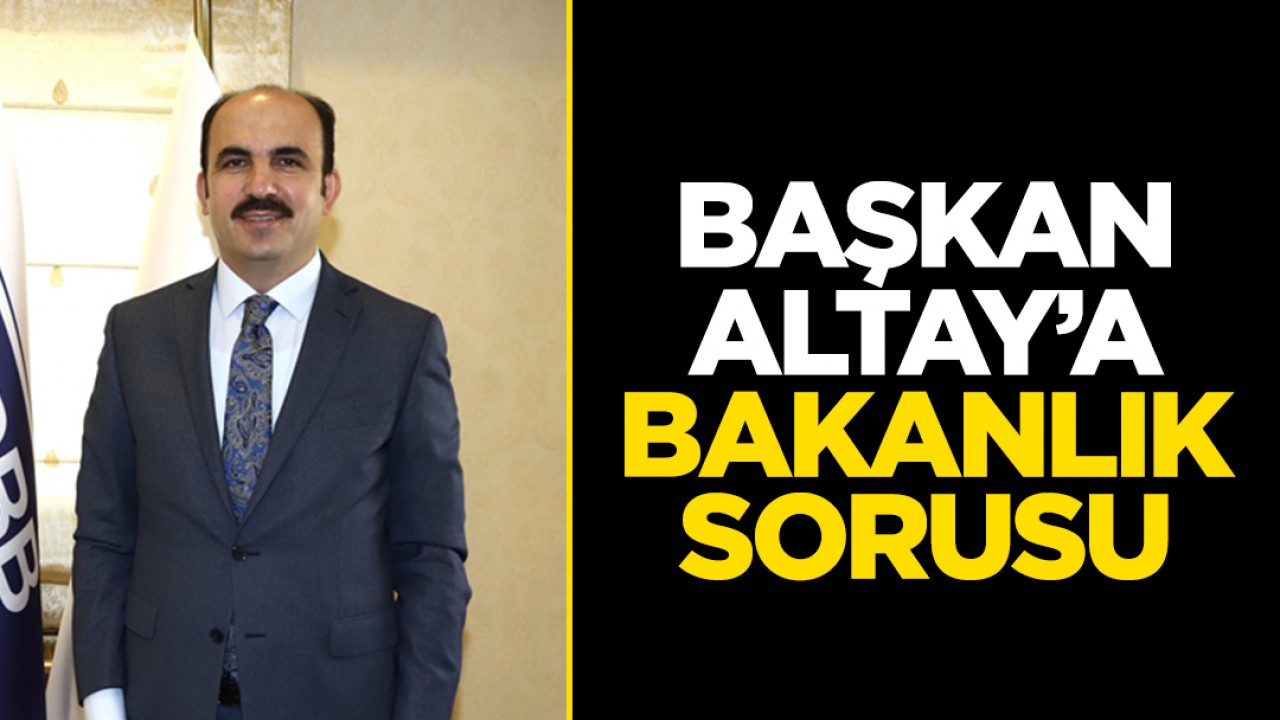 Konya Büyükşehir Belediye Başkanı Uğur İbrahim Altay'a bakanlık sorusu